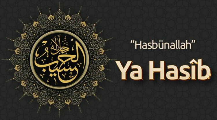 “Hasbünallah” Ya Hasîb