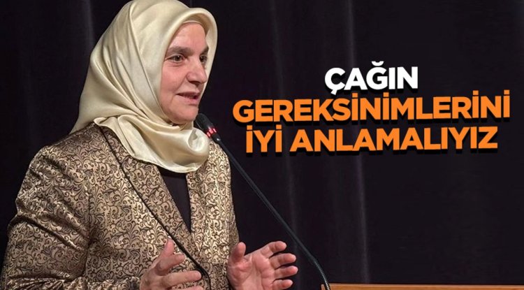 Akbulut: Çağın gereksinimlerini iyi anlamalıyız