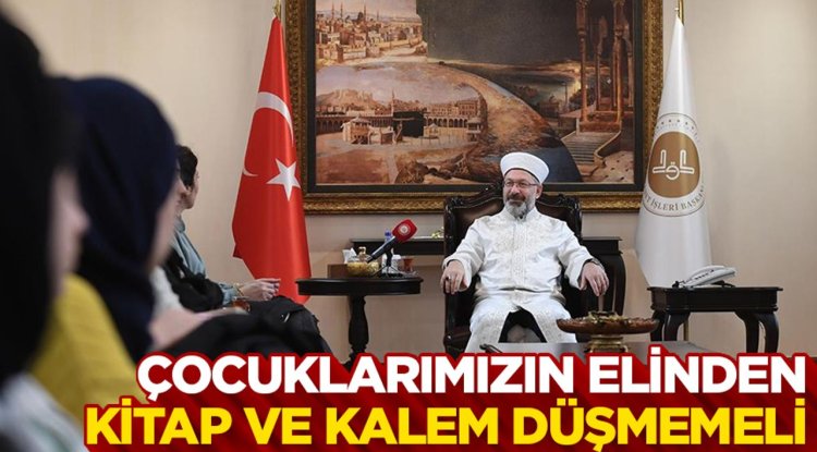 Başkan Erbaş: “Çocuklarımızın elinden kitap ve kalem düşmemeli”