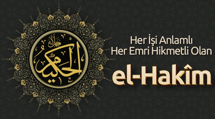 Her İşi Anlamlı, Her Emri Hikmetli Olan: El Hakîm