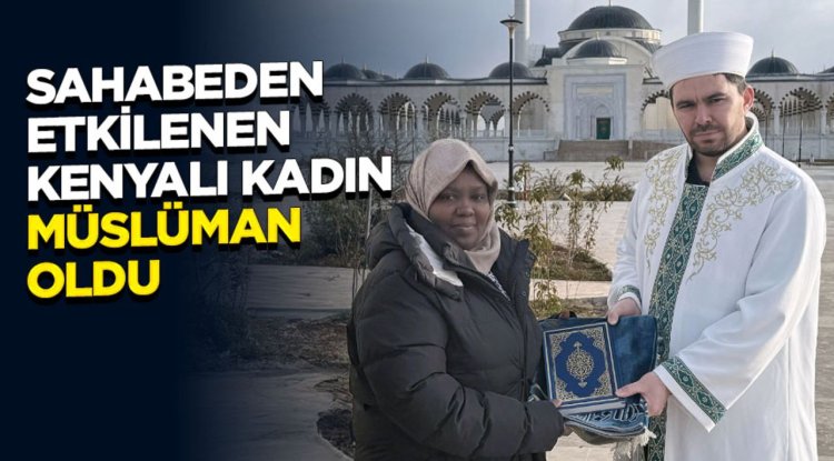 Sahabeden etkilenen Kenyalı kadın Müslüman oldu