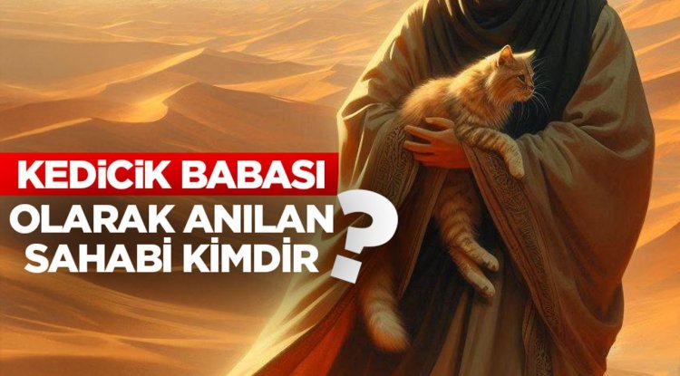 “Kedicik Babası” olarak anılan sahabi kimdir?