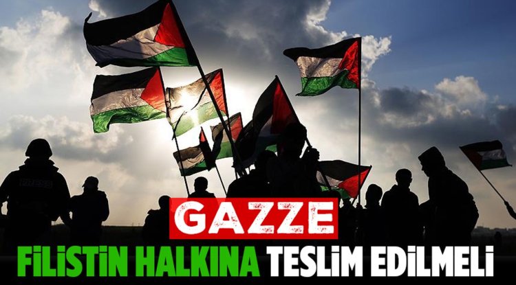 Gazze, Filistin halkına teslim edilmeli