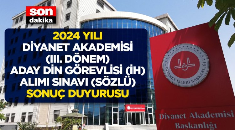 2024 Yılı Diyanet Akademisi (III. Dönem) Aday Din Görevlisi (İH) Alımı Sınavı (Sözlü) Sonuç Duyurusu