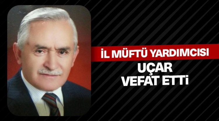İl Müftü Yardımcısı Uçar, vefat etti