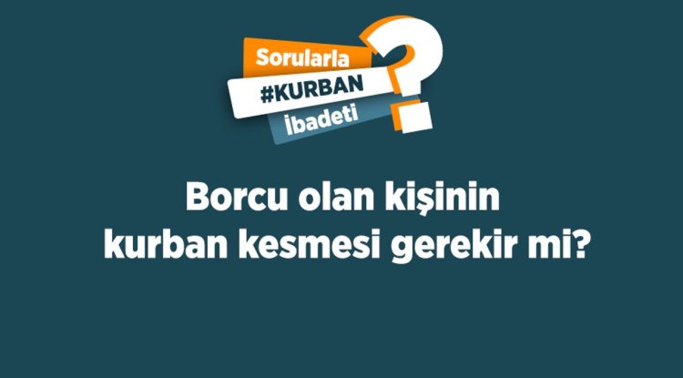 Borcu olan kişinin kurban kesmesi gerekir mi?