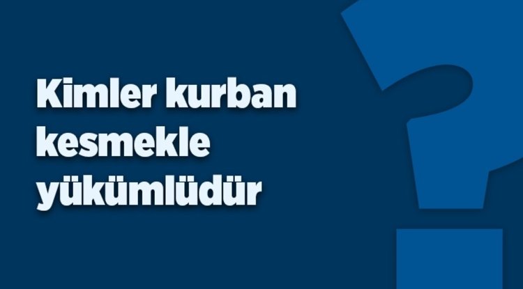 Kimler kurban kesmekle yükümlüdür?
