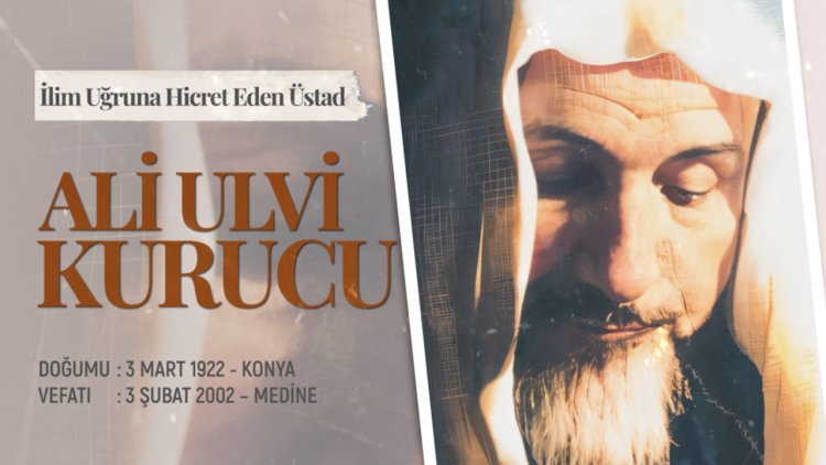 İlim Uğruna Hicret Eden Üstad: Ali Ulvi Kurucu