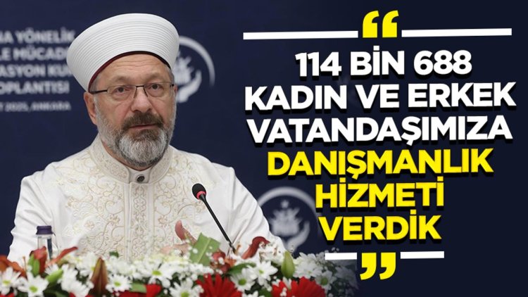 Başkan Erbaş: 114 bin 688 kadın ve erkek vatandaşımıza danışmanlık hizmeti verdik