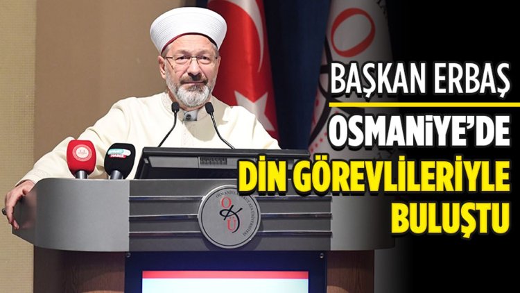 Başkan Erbaş, Osmaniye’de din görevlileriyle buluştu