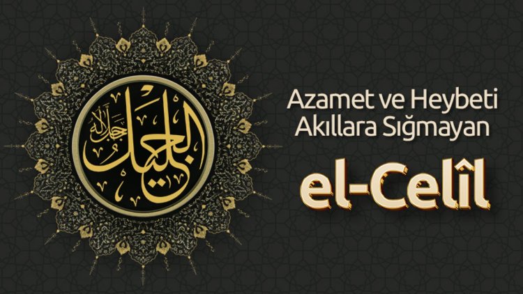 Azamet ve Heybeti Akıllara Sığmayan: El Celîl