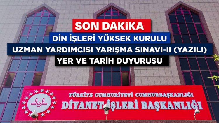 Din İşleri Yüksek Kurulu Uzman Yardımcısı Yarışma Sınavı-II (Yazılı) Yer ve Tarih Duyurusu