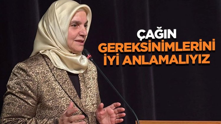 Akbulut: Çağın gereksinimlerini iyi anlamalıyız