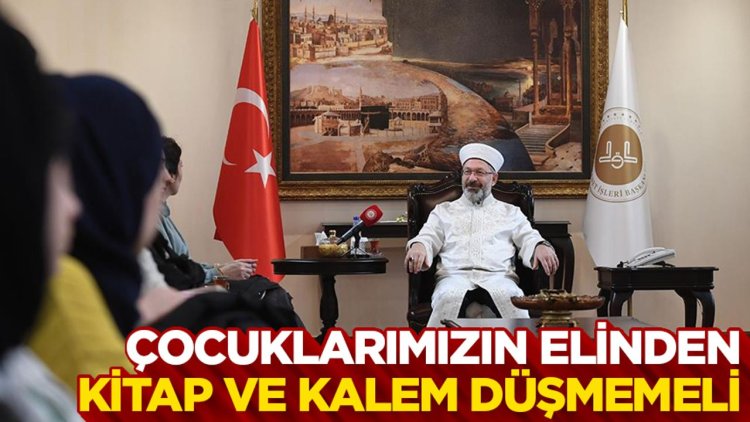 Başkan Erbaş: “Çocuklarımızın elinden kitap ve kalem düşmemeli”