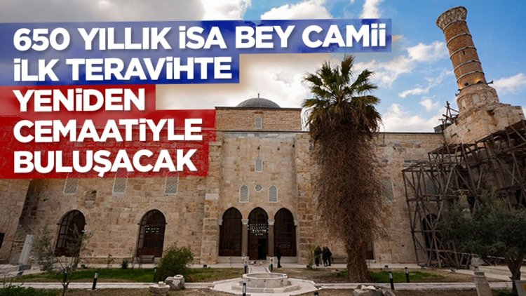 650 yıllık İsa Bey Camii ilk teravihte yeniden cemaatiyle buluşacak