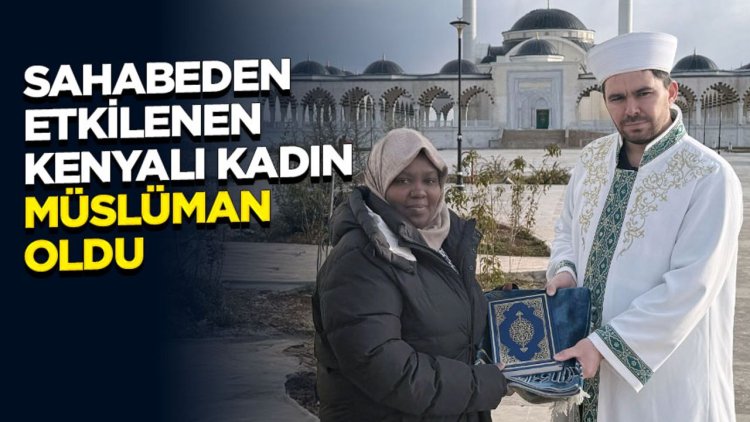 Sahabeden etkilenen Kenyalı kadın Müslüman oldu