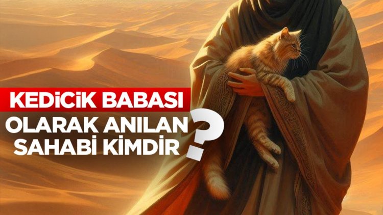 “Kedicik Babası” olarak anılan sahabi kimdir?