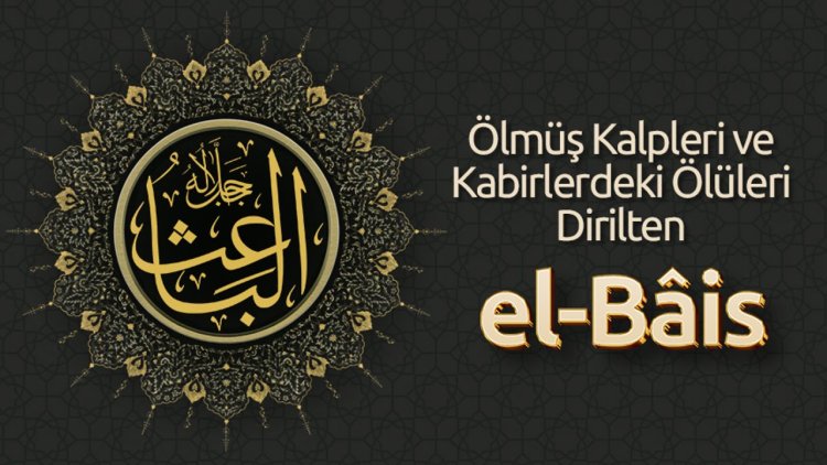 Ölmüş Kalpleri ve Kabirlerdeki Ölüleri Dirilten: El Bâis