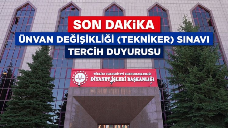 Ünvan Değişikliği (Tekniker) Sınavı tercih duyurusu