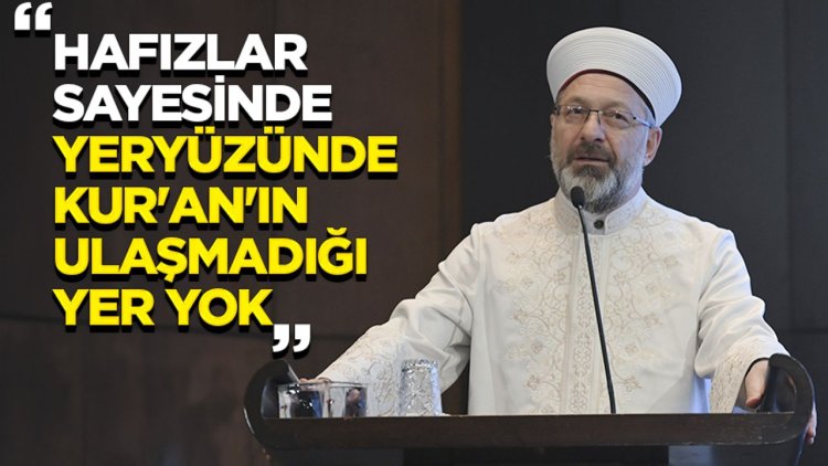 Erbaş: Hafızlar sayesinde yeryüzünde Kur'an'ın ulaşmadığı yer yok