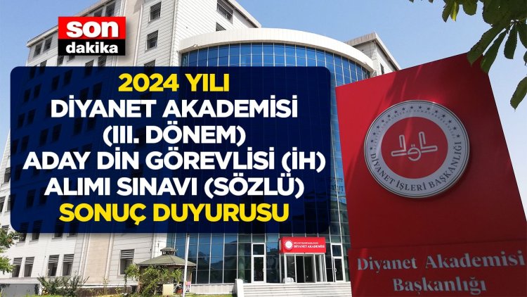 2024 Yılı Diyanet Akademisi (III. Dönem) Aday Din Görevlisi (İH) Alımı Sınavı (Sözlü) Sonuç Duyurusu