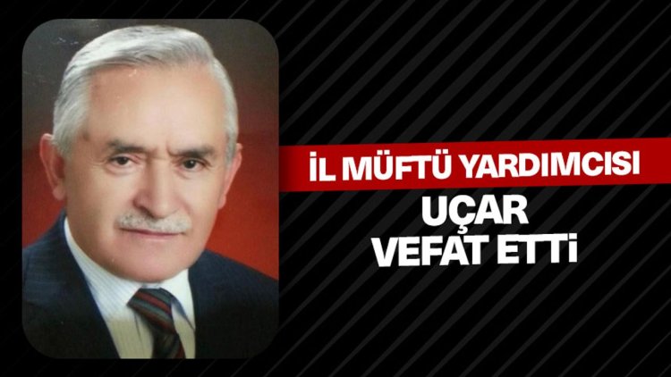 İl Müftü Yardımcısı Uçar, vefat etti