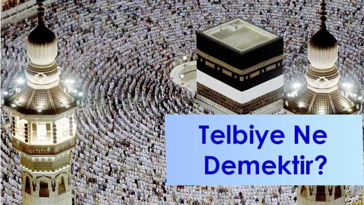 Lebbeyk Allahümme Lebbeyk, Telbiye, Arapça okunuşu, Telbiyenin anlamı nedir?