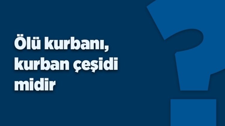 Ölü kurbanı, kurban çeşidi midir?