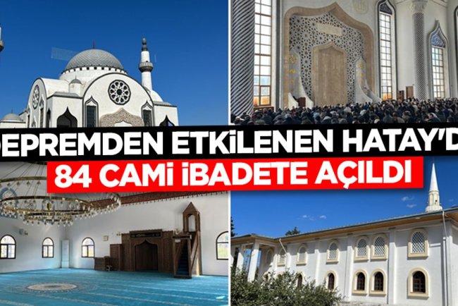 Depremden etkilenen Hatay'da vakıf ve hayırseverlerin desteğiyle 84 cami ibadete açıldı