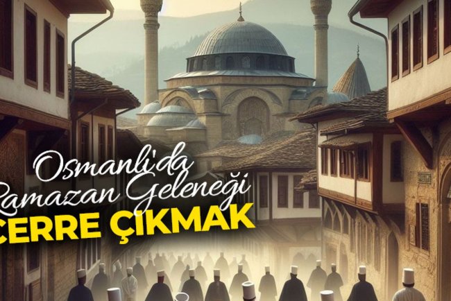 Osmanlı'da ramazan geleneği cerre çıkmak