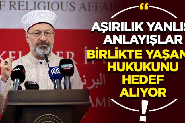 Erbaş: Aşırılık yanlısı anlayışlar, birlikte yaşama hukukunu hedef alıyor