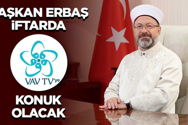 Başkan Erbaş, iftarda Vav TV’ye konuk olacak