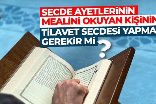 Secde ayetlerinin mealini okuyan kişinin tilavet secdesi yapması gerekir mi?