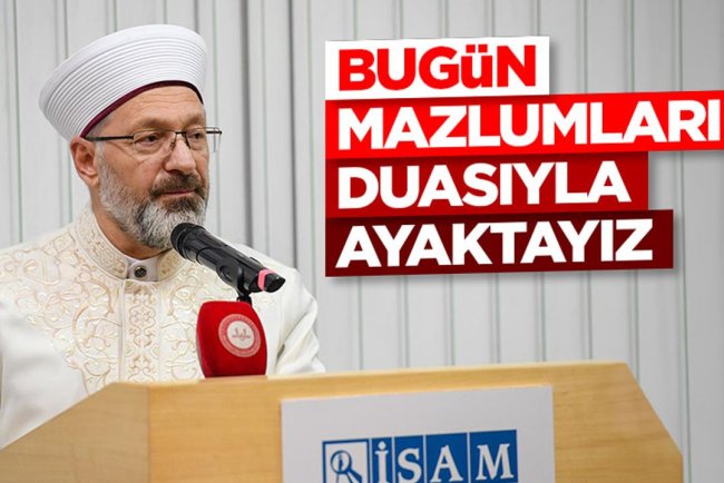 Başkan Erbaş: Bugün mazlumların duasıyla ayaktayız