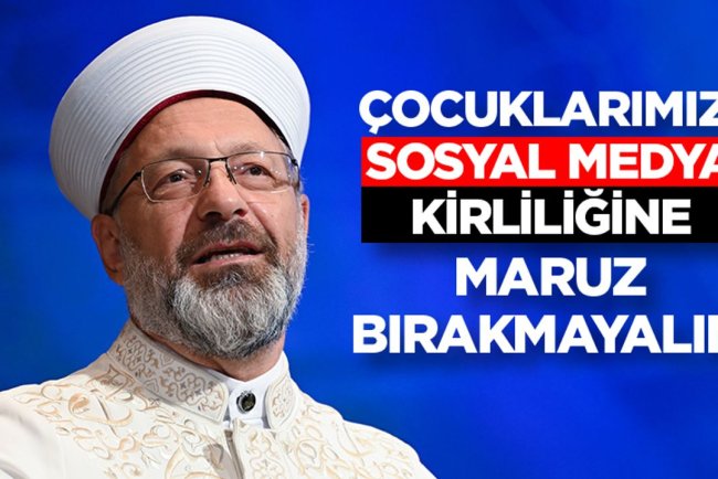 Başkan Erbaş: Çocuklarımızı sosyal medya kirliliğine maruz bırakmayalım