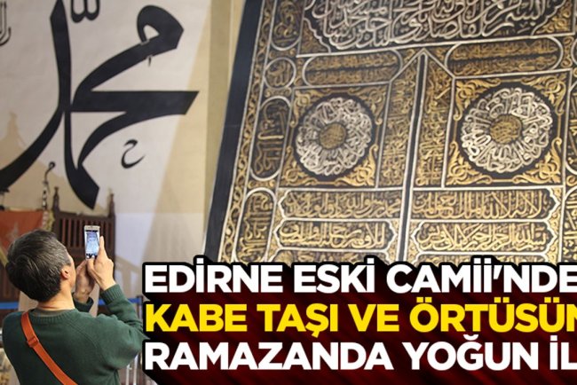 Edirne Eski Camii'ndeki Kabe taşı ve örtüsüne ramazanda yoğun ilgi