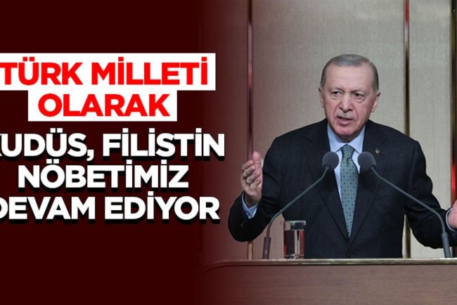 Cumhurbaşkanı Erdoğan: Türk milleti olarak Kudüs, Filistin nöbetimiz devam ediyor