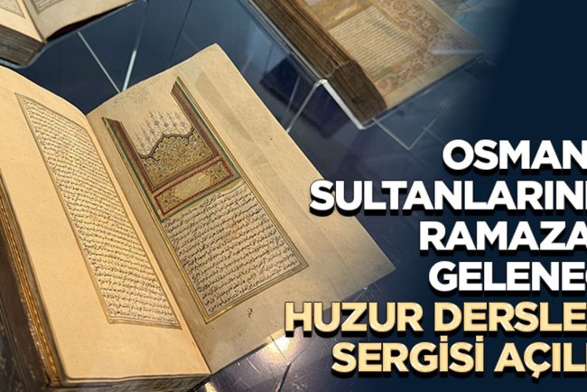 "Osmanlı Sultanlarının Ramazan Geleneği: Huzur Dersleri" sergisi açıldı