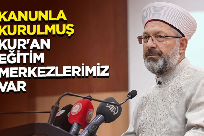 Erbaş: Kanunla kurulmuş Kur'an eğitim merkezlerimiz var