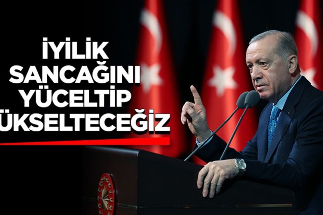 Cumhurbaşkanı Erdoğan: İyilik sancağını yüceltip yükselteceğiz