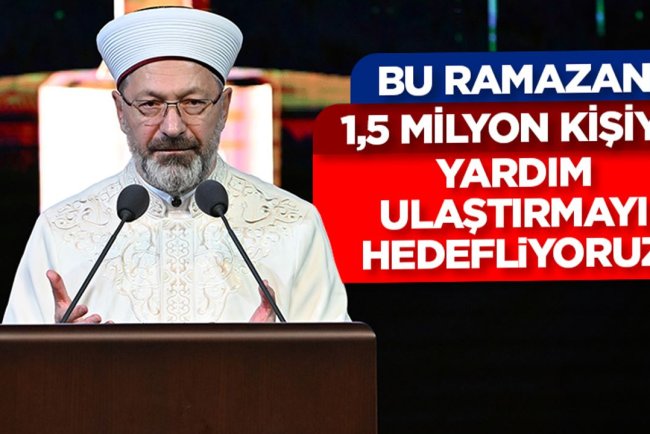 Erbaş: Bu ramazan 1,5 milyona yardım ulaştırmayı hedefliyoruz