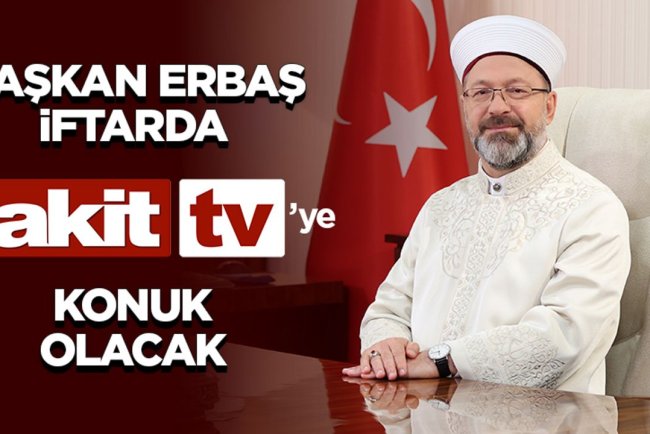 Erbaş, iftarda Akit TV’ye konuk olacak
