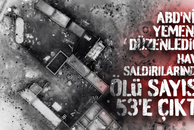 ABD'nin Yemen'e düzenlediği hava saldırılarında ölü sayısı 53'e çıktı