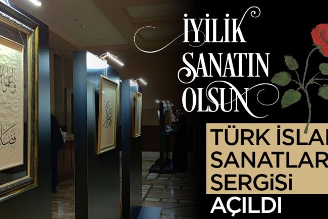 "İyilik Sanatın Olsun" Türk İslam Sanatları Sergisi açıldı