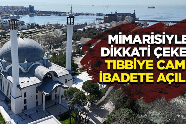 Mimarisiyle dikkati çeken Tıbbiye Camii ibadete açıldı
