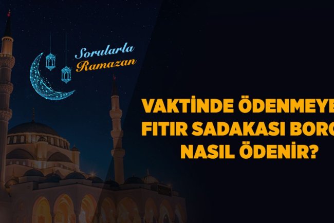 Vaktinde ödenmeyen fıtır sadakası borcu nasıl ödenir?