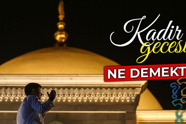 Kadir Gecesi ne demektir?