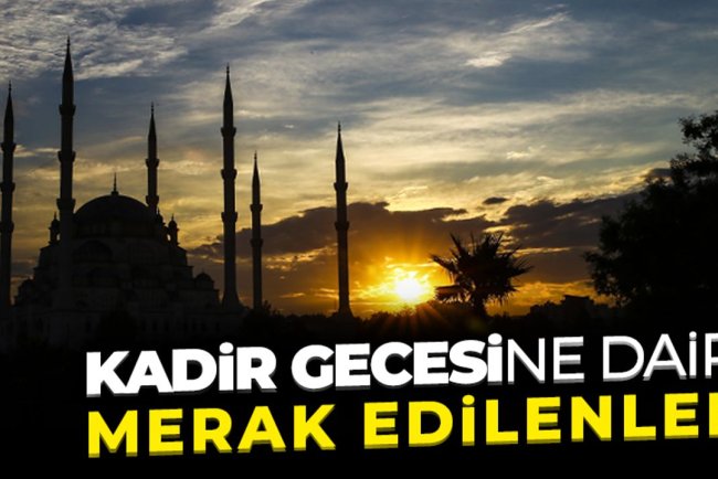 Kadir Gecesine dair merak edilenler