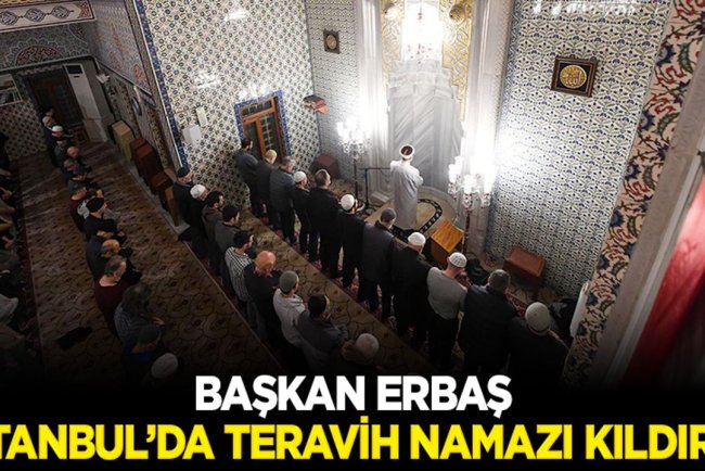Diyanet İşleri Başkanı Erbaş, İstanbul’da teravih namazı kıldırdı