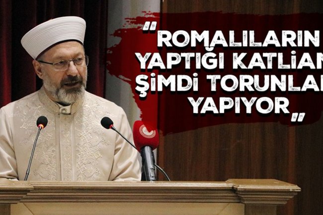 Başkan Erbaş: Romalıların yaptığı katliamı, şimdi torunları yapıyor